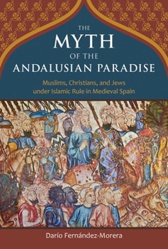 Hardcover The Myth of the Andalusian Paradise: Muslims, Christians, and Jews Under Islamic Rule in Medieval Spain Book