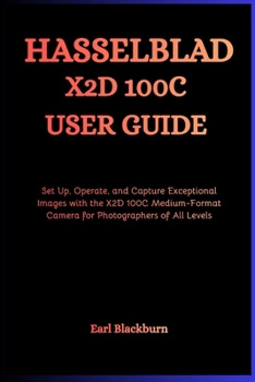 Paperback Hasselblad X2D 100C User Guide: Set Up, Operate, and Capture Exceptional Images with the X2D 100C Medium-Format Camera for Photographers of All Levels Book
