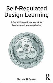 Paperback Self-Regulated Design Learning: A Foundation and Framework for Teaching and Learning Design Book