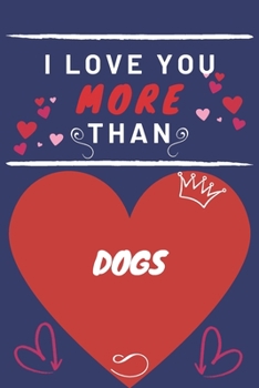 Paperback I Love You More Than Dogs: Perfect Valentines Day Gift - Blank Lined Notebook Journal - 120 Pages 6 x 9 Format - Funny and Cheeky Book