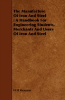 Paperback The Manufacture of Iron and Steel: A Handbook for Engineering Students, Merchants and Users of Iron and Steel Book