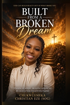 BUILT FROM A BROKEN DREAM: From Addiction, Rejection, Prison, and Loss to Purpose, Revival, and Destiny