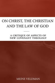 On Christ, the Christian and the Law of God: A Critique of Aspects of New Covenant Theology