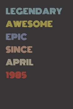 Legendary Awesome Epic Since April 1985 - Birthday Gift For 34 Year Old Men and Women Born in 1985: Blank Lined Retro Journal Notebook, Diary, Vintage Planner