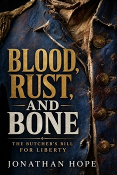 Blood, Rust, and Bone: The Butcher's Bill for Liberty | Life in a Continental Army Camp | American Revolution | Raw and Brutal History (UNCENSORED ... and Betrayal in the American Revolution)
