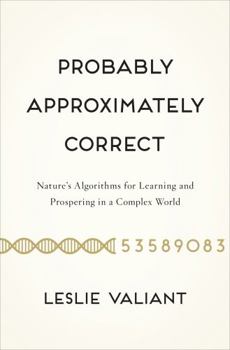 Hardcover Probably Approximately Correct: Nature's Algorithms for Learning and Prospering in a Complex World Book