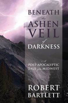 Paperback Beneath the Ashen Veil of Darkness: A Post-Apocalypitic Tale of the Midwest Book