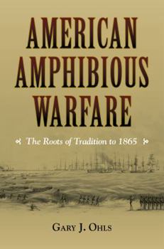 Hardcover American Amphibious Warfare: The Roots of Tradition to 1865 Book