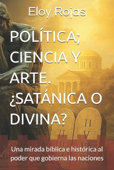 Paperback Política; Ciencia Y Arte. ¿Satánica O Divina?: Una mirada bíblica e histórica al poder que gobierna las naciones [Spanish] Book