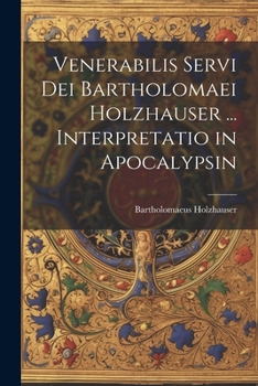Paperback Venerabilis Servi Dei Bartholomaei Holzhauser ... Interpretatio in Apocalypsin [Italian] Book