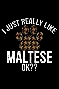 I Just Really Like Maltese Ok?: Cool Maltese Dog Journal Notebook - Maltese Puppy Lover Gifts – Funny Maltese Dog Notebook - Maltese Owner Gifts – Maltese Dad & Mom Gifts. 6 x 9 in 120 pages