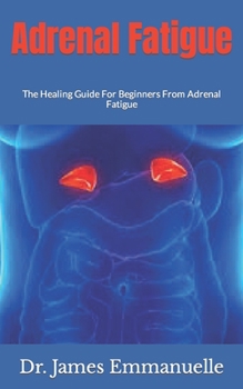 Paperback Adrenal Fatigue: The Healing Guide For Beginners From Adrenal Fatigue Book