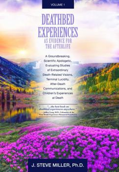 Paperback Deathbed Experiences as Evidence for the Afterlife, Volume 1: A Groundbreaking, Scientific Apologetic, Evaluating Studies of Extraordinary ... and Children’s Experiences at Death Book