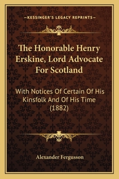 Paperback The Honorable Henry Erskine, Lord Advocate For Scotland: With Notices Of Certain Of His Kinsfolk And Of His Time (1882) Book