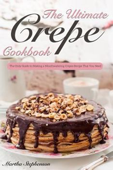 Paperback The Ultimate Crepes Cookbook: The Only Guide to Making a Mouthwatering Crepes Recipe That You Need Book