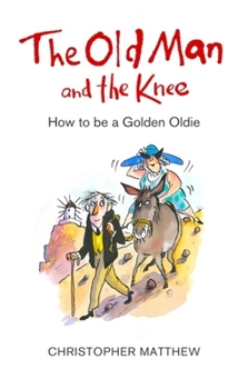 Paperback The Old Man and the Knee: How to be a Golden Oldie Book