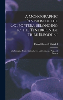 Hardcover A Monographic Revision of the Coleoptera Belonging to the Tenebrionide Tribe Eleodiini: Inhabiting the United States, Lower California, and Adjacent I Book