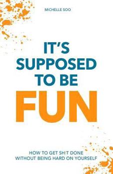 Paperback It's Supposed To Be Fun: How To Get Sh!t Done Without Being Hard On Yourself Book