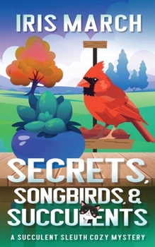 Secrets, Songbirds, and Succulents: A Succulent Sleuth Cozy Mystery (Succulent Sleuth Series)