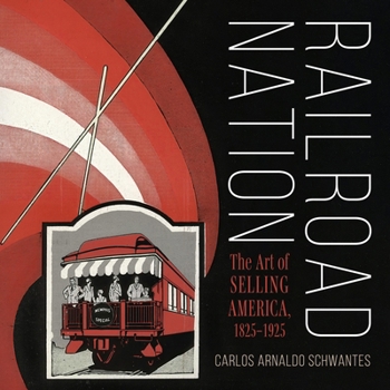 Hardcover Railroad Nation: The Art of Selling America, 1825-1925 Book