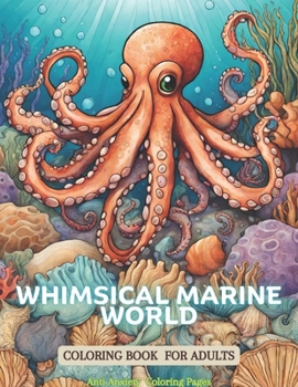 Paperback Whimsical Marine World Coloring Book for Adults: Creative Heaven Sea Life Spectacular Creatures, The Anti Anxiety Color Therapy Adult Coloring Book