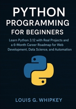 Paperback Python Programming for Beginners: Learn Python 3.12 with Real Projects and a 6-Month Career Roadmap for Web Development, Data Science, and Automation Book