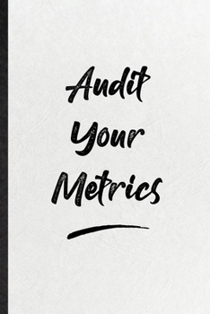 Audit Your Metrics: Blank Funny Positive Motivation Lined Notebook/ Journal For Support Faith Belief, Inspirational Saying Unique Special Birthday Gift Idea Classic 6x9 110 Pages