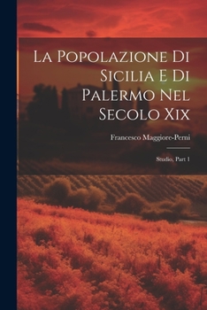 La Popolazione Di Sicilia E Di Palermo Nel Secolo Xix: Studio, Part 1
