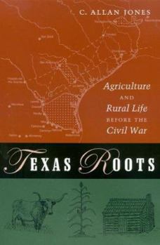 Texas Roots: Agriculture And Rural Life Before The Civil War (Texas a & M University Agriculture Series, No. 8) - Book  of the Texas A&M University Agriculture Series