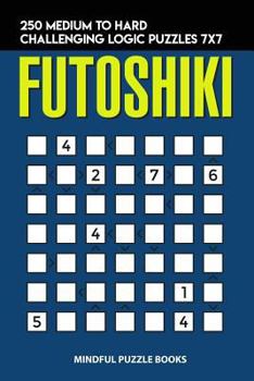 Paperback Futoshiki: 250 Medium to Hard Challenging Logic Puzzles 7x7 Book
