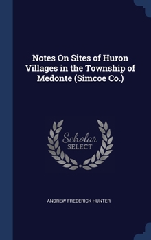 Hardcover Notes On Sites of Huron Villages in the Township of Medonte (Simcoe Co.) Book