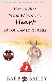 Paperback How to Heal Your Wounded Heart so You Can Love Freely Book