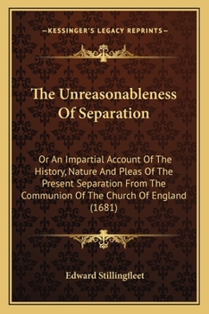 Paperback The Unreasonableness Of Separation: Or An Impartial Account Of The History, Nature And Pleas Of The Present Separation From The Communion Of The Churc Book