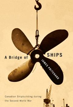 Hardcover A Bridge of Ships: Canadian Shipbuilding During the Second World War Book