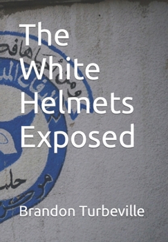 Paperback The White Helmets Exposed Book