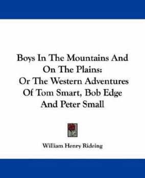 Paperback Boys In The Mountains And On The Plains: Or The Western Adventures Of Tom Smart, Bob Edge And Peter Small Book