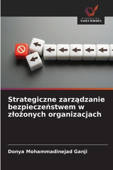 Strategiczne zarzadzanie bezpieczenstwem w zlozonych organizacjach (Polish Edition)