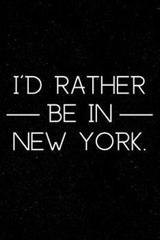 I'd Rather Be in New York: NY Gifts for Anyone Who Loves New York