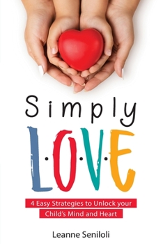 Paperback Simply Love: Four Easy Strategies to Unlock your Child's Mind and Heart Book