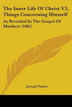 Paperback The Inner Life Of Christ V3, Things Concerning Himself: As Revealed In The Gospel Of Matthew (1885) Book