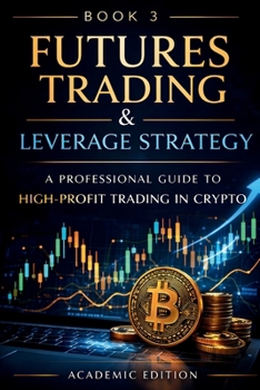 Futures Trading for Crypto Markets: Leverage, Risk Management, and Professional Strategies (Crypto Market Mastery)