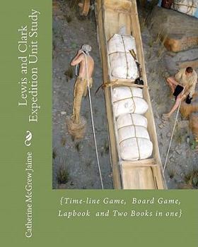 Paperback Lewis and Clark Expedition- Unit Study: Time-Line Game, Board Game, Lapbook and Two Books in One Book