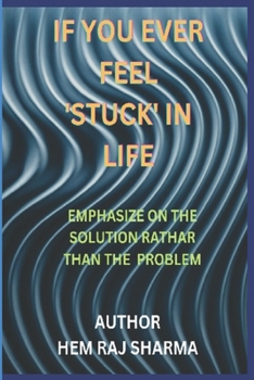 Paperback If You Ever Feel 'Stuck' in Life: Emphasize on the Solution Rather Than the Problem Book
