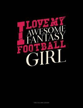 I Love My Awesome Fantasy Football Girl: Two Column Ledger
