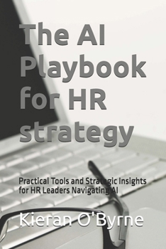 Paperback The AI Playbook for HR strategy: Practical Tools and Strategic Insights for HR Leaders Navigating AI Book