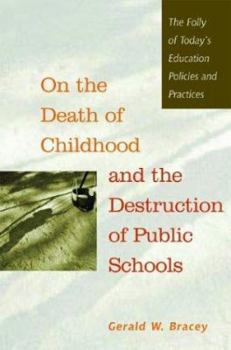 Paperback On the Death of Childhood and the Destruction of Public Schools: The Folly of Today's Education Policies and Practices Book