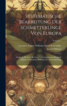 Systematische Bearbeitung Der Schmetterlinge Von Europa: Zugleich Als Text, Revision Und Supplement Zu Jakob Hübner's Sammlung Europäischer Schmetterlinge; Volume 2