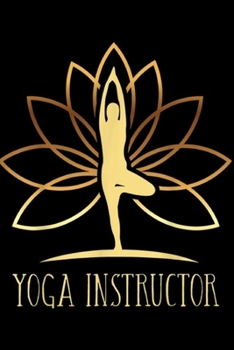 Paperback Yoga Instructor: Yoga Instructor Trainer Teacher Namaste Zen Mindfulness Yoga Journal/Notebook Blank Lined Ruled 6x9 100 Pages Book