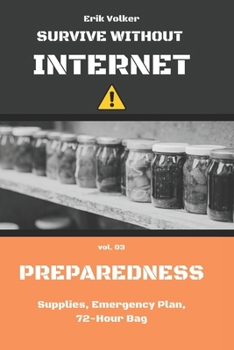 Paperback Survive Without Internet - Vol. 03 - Preparedness: Supplies, Emergency Plan, 72-Hour Bag Book