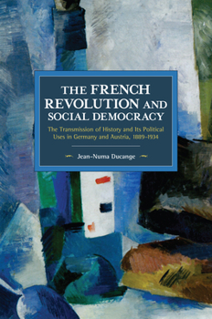 Paperback The French Revolution and Social Democracy: The Transmission of History and Its Political Uses in Germany and Austria, 1889-1934 Book